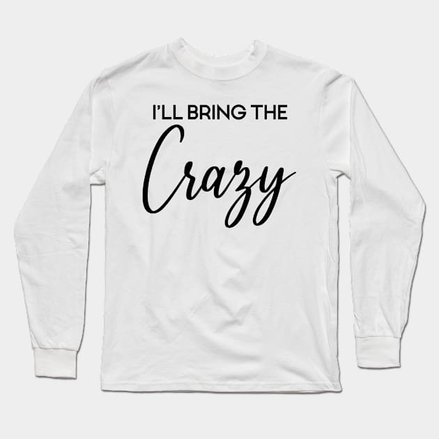 I'll Bring The Crazy, Wild Friend Funny Party Group Tee, Bachelorette Party Gift Long Sleeve T-Shirt by Art Like Wow Designs